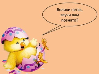 Велики петак,
звучи вам
познато?
 