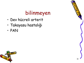 bilinmeyen
• Dev hücreli arterit
• Takayasu hastalığı
• PAN




                        11
 