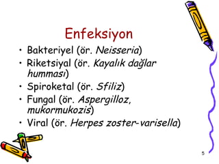 Enfeksiyon
• Bakteriyel (ör. Neisseria)
• Riketsiyal (ör. Kayalık dağlar
  humması)
• Spiroketal (ör. Sfiliz)
• Fungal (ör. Aspergilloz,
  mukormukozis)
• Viral (ör. Herpes zoster-varisella)

                                        5
 