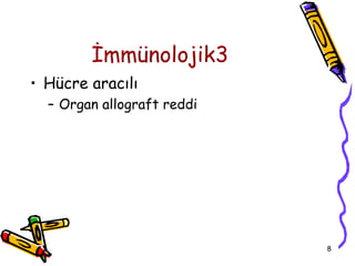 İmmünolojik3
• Hücre aracılı
  – Organ allograft reddi




                            8
 