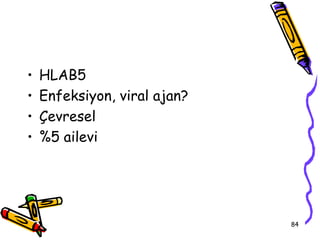 •   HLAB5
•   Enfeksiyon, viral ajan?
•   Çevresel
•   %5 ailevi




                              84
 