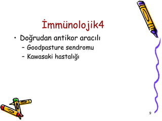 İmmünolojik4
• Doğrudan antikor aracılı
  – Goodpasture sendromu
  – Kawasaki hastalığı




                             9
 