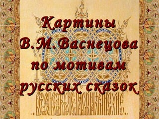 Картины В.М.Васнецова по мотивам русских сказок 