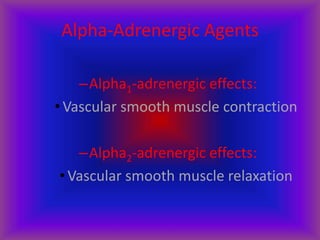 Alpha-Adrenergic Agents
–Alpha1-adrenergic effects:
• Vascular smooth muscle contraction
–Alpha2-adrenergic effects:
• Vascular smooth muscle relaxation
 