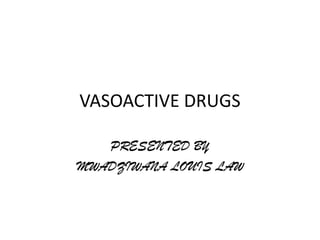 VASOACTIVE DRUGS

   PRESENTED BY
MWADZIWANA LOUIS LAW
 