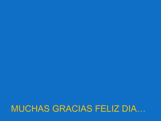 MUCHAS GRACIAS FELIZ DIA…
 