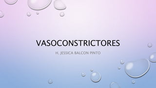 VASOCONSTRICTORES
H. JESSICA BALCON PINTO
 