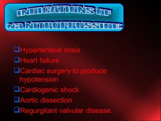 Hypertensive crisis Heart failure Cardiac surgery to produce hypotension Cardiogenic shock Aortic dissection Regurgitant valvular disease. INDICATIONS OF  Na NITROPRUSSIDE: 