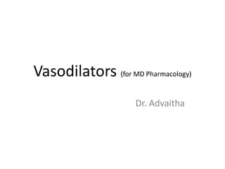 Vasodilators (for MD Pharmacology) 
Dr. Advaitha 
 