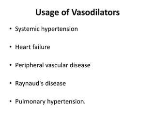 Usage of Vasodilators 
• Systemic hypertension 
• Heart failure 
• Peripheral vascular disease 
• Raynaud's disease 
• Pulmonary hypertension. 
 