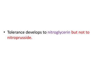 • Tolerance develops to nitroglycerin but not to 
nitroprusside. 
 