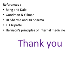 References : 
• Rang and Dale 
• Goodman & Gilman 
• HL Sharma and KK Sharma 
• KD Tripathi 
• Harrison’s principles of Internal medicine 
Thank you 
 