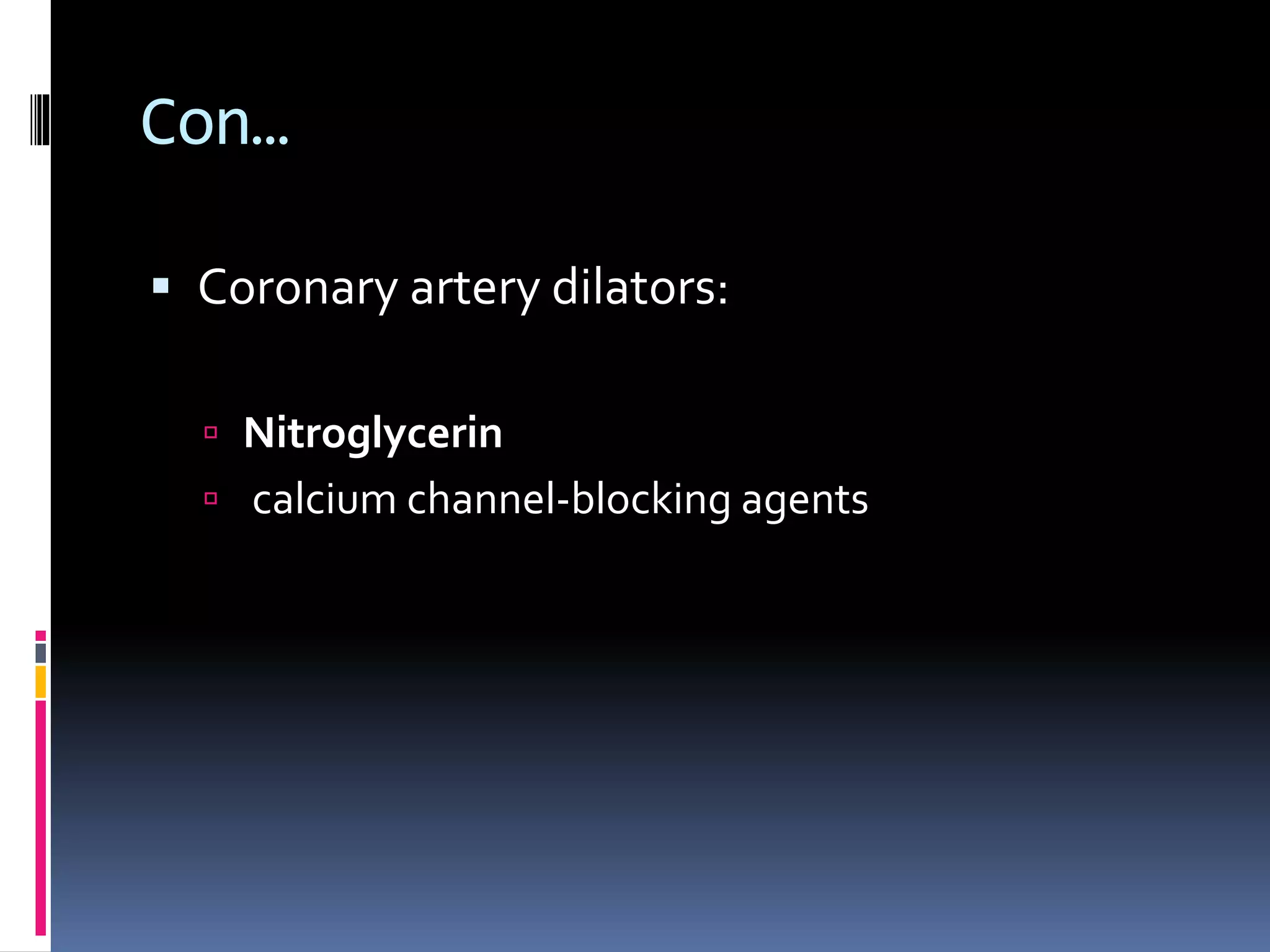 Con…
Coronary artery dilators:
Nitroglycerin
calcium channel-blocking agents