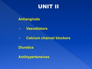 Antianginals
 Vasodilators
 Calcium channel blockers
Diuretics
Antihypertensives
 