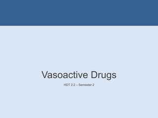 Vasoactive Drugs
HDT 2:2 – Semester 2
 