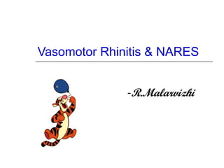 Vasomotor Rhinitis & NARES
-R.Malarvizhi
 