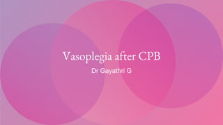 Vasoplegia after CPB
Dr Gayathri G
 