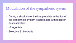 Modulation of the sympathetic system
▪ During a shock state, the inappropriate activation of
the sympathetic system is associated with receptor
desensitization
▪ α2 Agonists
▪ Selective β1 blockade
38
 