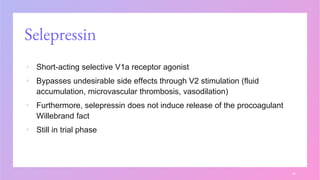 Selepressin
▪ Short-acting selective V1a receptor agonist
▪ Bypasses undesirable side effects through V2 stimulation (fluid
accumulation, microvascular thrombosis, vasodilation)
▪ Furthermore, selepressin does not induce release of the procoagulant
Willebrand fact
▪ Still in trial phase
40
 