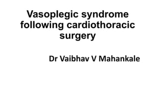 Vasoplegic syndrome
following cardiothoracic
surgery
Dr Vaibhav V Mahankale
 