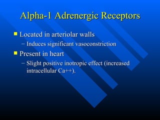 Alpha-1 Adrenergic Receptors Located in arteriolar walls Induces significant vasoconstriction Present in heart Slight positive inotropic effect (increased intracellular Ca++). 