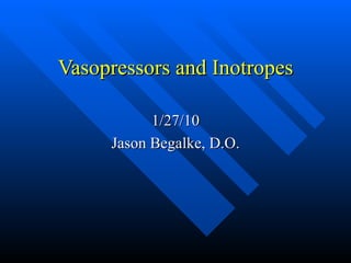 Vasopressors and Inotropes 1/27/10 Jason Begalke, D.O. 