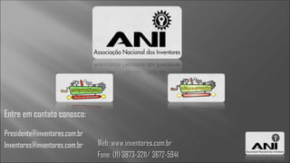 Entre em contato conosco:
Presidente@inventores.com.br
Inventores@inventores.com.br   Web: www.inventores.com.br
                               Fone: (11) 3873-3211/ 3672-5941
 