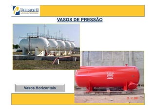VASOS DE PRESSÃOVASOS DE PRESSÃO
3/10/2012 13
Vasos Horizontais
 