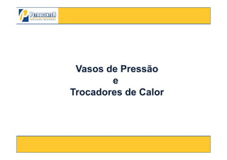 Vasos de PressãoVasos de Pressão
ee
3/10/2012 2
ee
Trocadores de CalorTrocadores de Calor
 