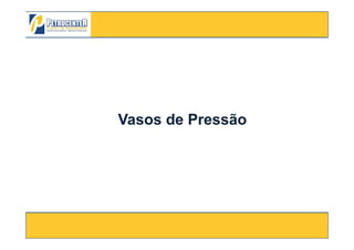 Vasos de PressãoVasos de Pressão
3/10/2012 3
Vasos de PressãoVasos de Pressão
 
