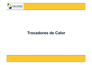 TrocadoresTrocadores dede CalorCalor
3/10/2012 49
TrocadoresTrocadores dede CalorCalor
 