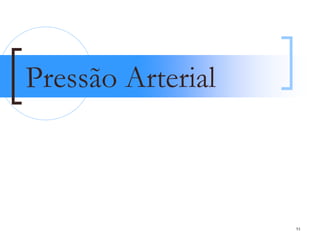 Pressão Arterial



                   91
 