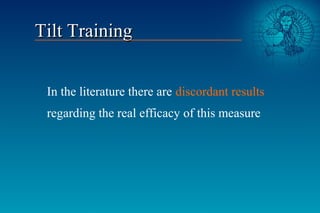 Tilt TrainingTilt Training
In the literature there are discordant results
regarding the real efficacy of this measure
 
