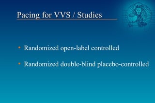 Pacing for VVS / StudiesPacing for VVS / Studies
• Randomized open-label controlled
• Randomized double-blind placebo-cont...
