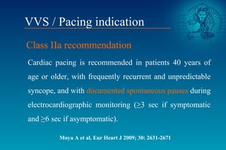 VVS / Pacing indication
Class IIa recommendation
Cardiac pacing is recommended in patients 40 years of
age or older, with ...