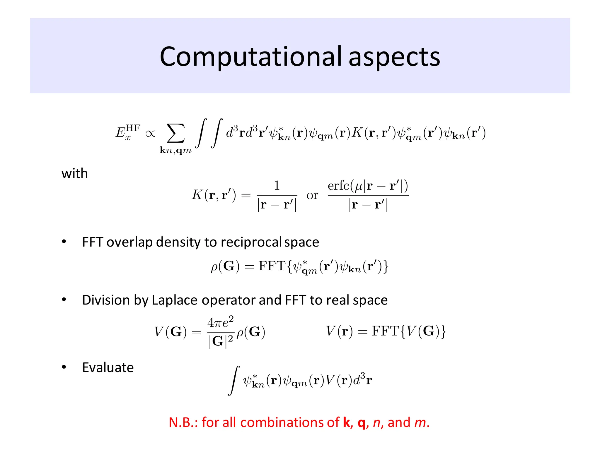 Computational aspects
with
• FFT overlap density to reciprocalspace
• Division by Laplace operator and FFT to real space
• Evaluate
N.B.: for all combinations of k, q, n, and m.
 