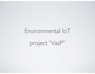 Environmental IoT
project “VasP”
 