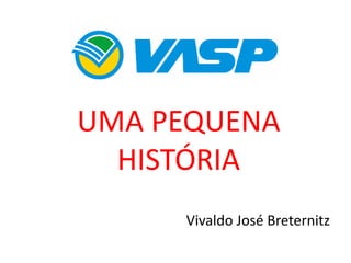 Vivaldo José Breternitz
UMA PEQUENA
HISTÓRIA
 