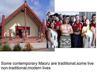 Some contemporary Maoru are traditional,some live non-traditional,modern lives 