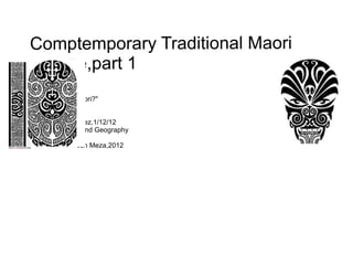 Comptemporary Traditional Maori Culture,part 1 &quot;Who Are The Maori?&quot; By Antonio Vasquez,1/12/12 period 6,Culture and Geography Source: Mr. Ruben Meza,2012 