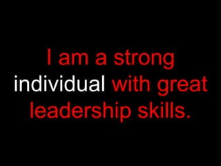 I am a strong
individual with great
  leadership skills.
 