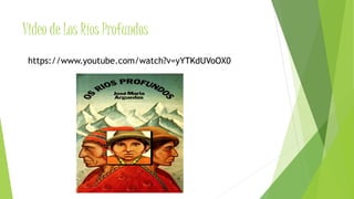Video de Los Ríos Profundos
https://www.youtube.com/watch?v=yYTKdUVoOX0
 