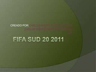 FIFA SUD 20 2011 CREADO POR:CARLOS ANDRE VASQUEZ AYALA CARLOS ANDRES MONTOYA RINCON 8-2 