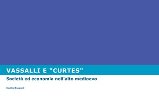 © Pearson Italia
VASSALLI E "CURTES"
Società ed economia nell'alto medioevo
Cecilia Brugnoli
 