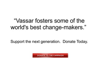 “ Vassar fosters some of the world's best change-makers.”  Support the next generation.  Donate Today. 