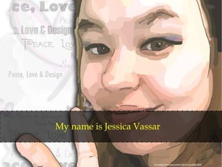 ttp://mizzplm.deviantart.com/art/Me-me-me-264238288
My name is Jessica Vassar
 