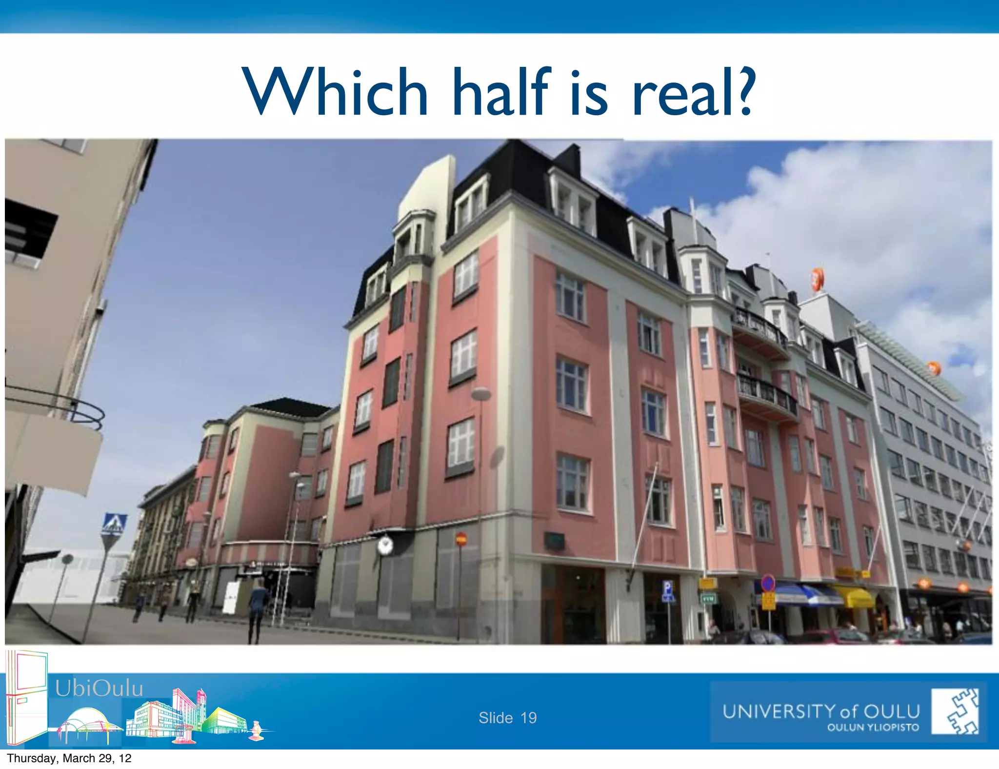 Which half is real?




        UbiOulu
                                 Slide 19

Thursday, March 29, 12
 