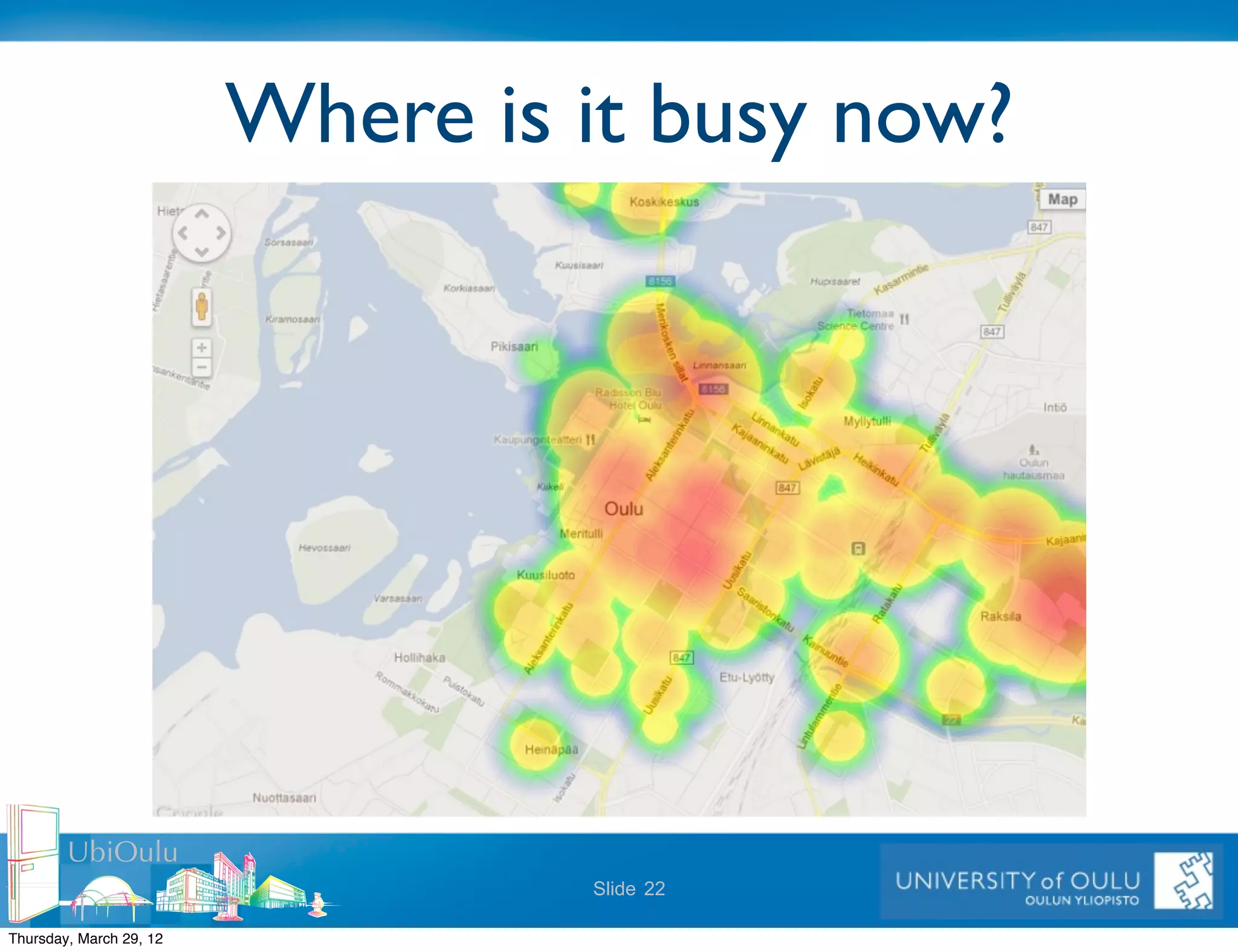 Where is it busy now?




        UbiOulu
                                  Slide 22

Thursday, March 29, 12
 