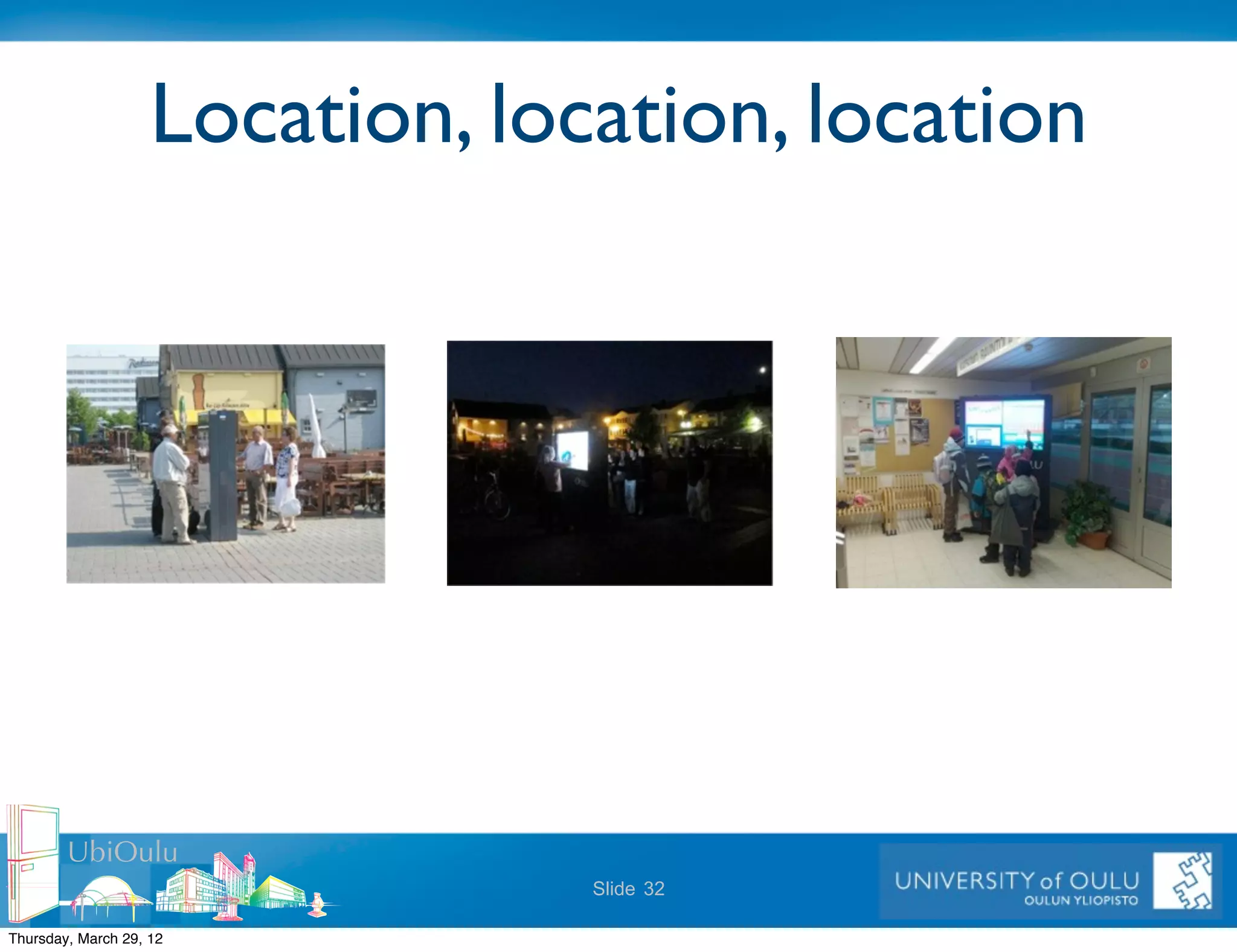 Location, location, location




        UbiOulu
                                 Slide 32

Thursday, March 29, 12
 