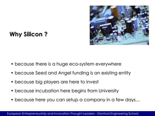 Why Silicon ?



  • because there is a huge eco-system everywhere
  • because Seed and Angel funding is an existing entit...